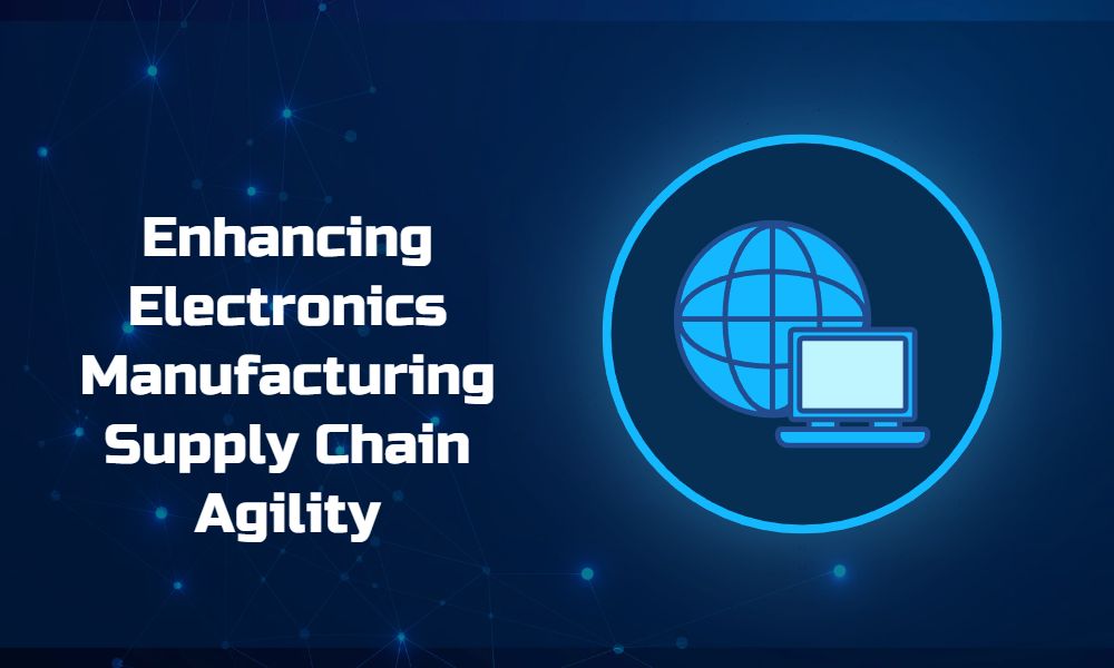 Improving Electronics Manufacturing Supply Chain Agility
